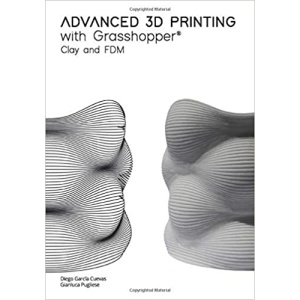 Advanced 3D Printing with Grasshopper®: Clay and FDM 高級 3D 打印：粘土和 FDM 平裝書